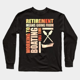 Retirement Means Going From Working To Boating Long Sleeve T-Shirt